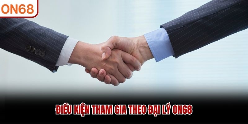 Điều kiện tham gia theo đại lý ON68