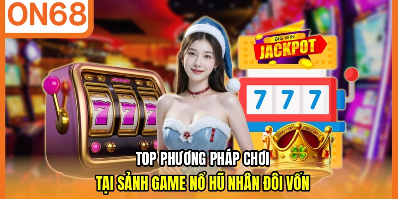 Top phương pháp chơi tại sảnh game nổ hũ nhân đôi vốn